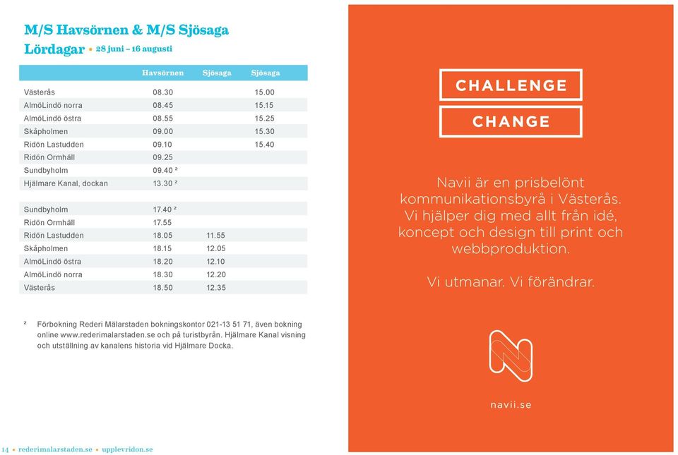 05 AlmöLindö östra 18.20 12.10 AlmöLindö norra 18.30 12.20 Västerås 18.50 12.35 Navii är en prisbelönt kommunikationsbyrå i Västerås.