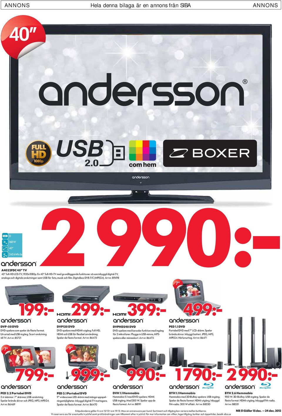 B9498 7 499:- DVP-50 DVD DVD-spelare som spelar de flesta format. Utrustad med USB-ingång. Scart-anslutning till TV. Art nr: B5721 DVP120 DVD DVD-spelare med HDMI-utgång.