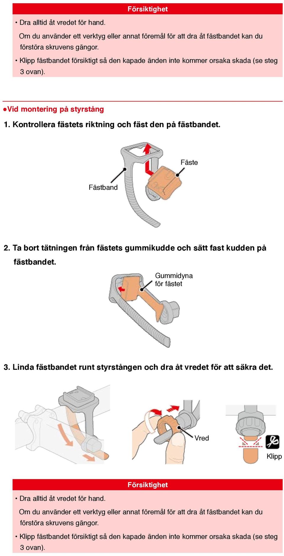 Fäste Fästband 2. Ta bort tätningen från fästets gummikudde och sätt fast kudden på fästbandet. Gummidyna för fästet 3. Linda fästbandet runt styrstången och dra åt vredet för att säkra det.