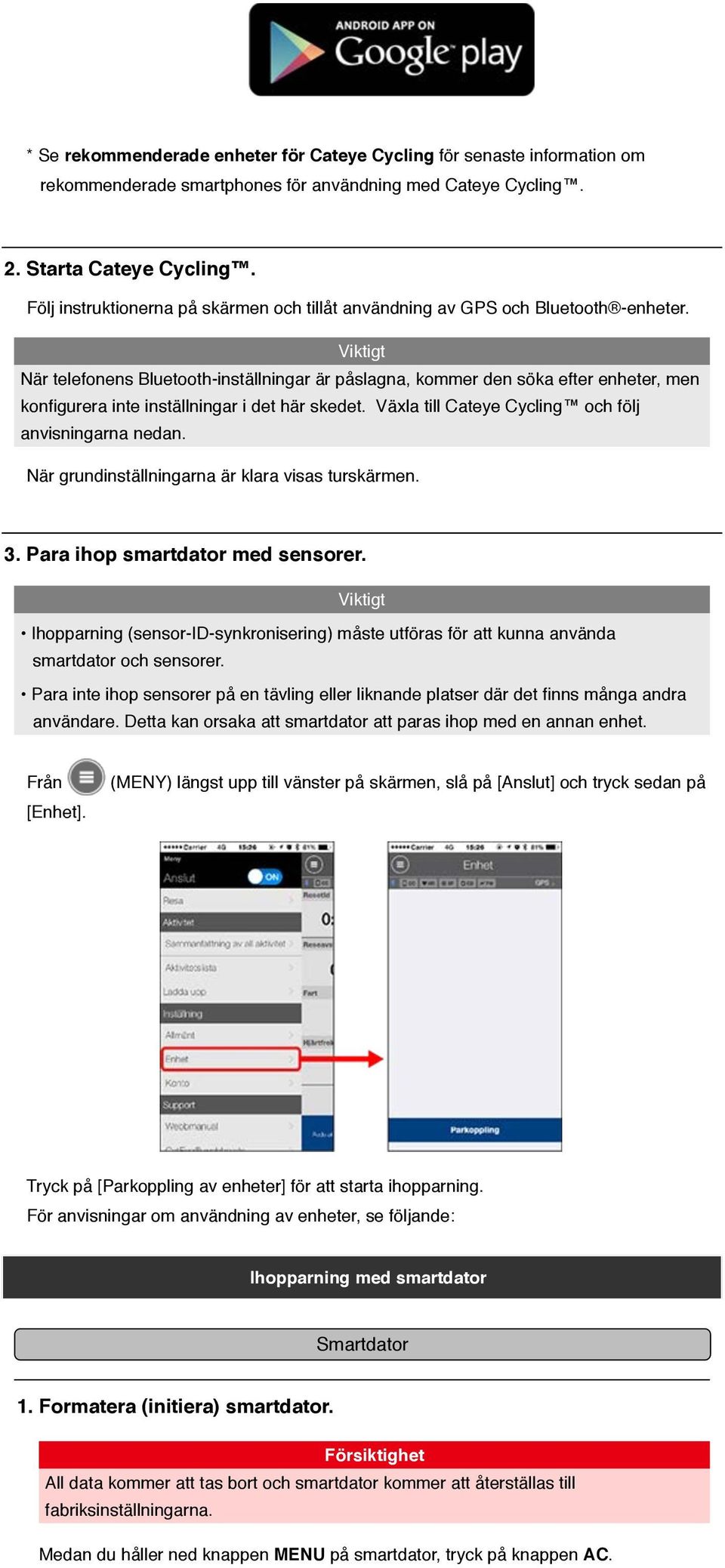 Viktigt När telefonens Bluetooth-inställningar är påslagna, kommer den söka efter enheter, men konfigurera inte inställningar i det här skedet. Växla till Cateye Cycling och följ anvisningarna nedan.