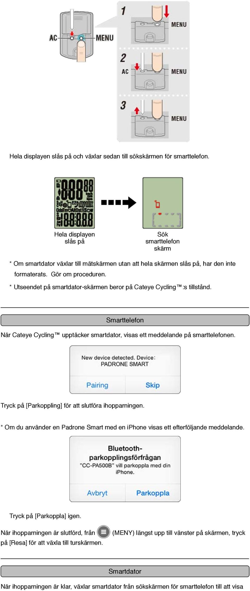 * Utseendet på smartdator-skärmen beror på Cateye Cycling :s tillstånd. Smarttelefon När Cateye Cycling upptäcker smartdator, visas ett meddelande på smarttelefonen.