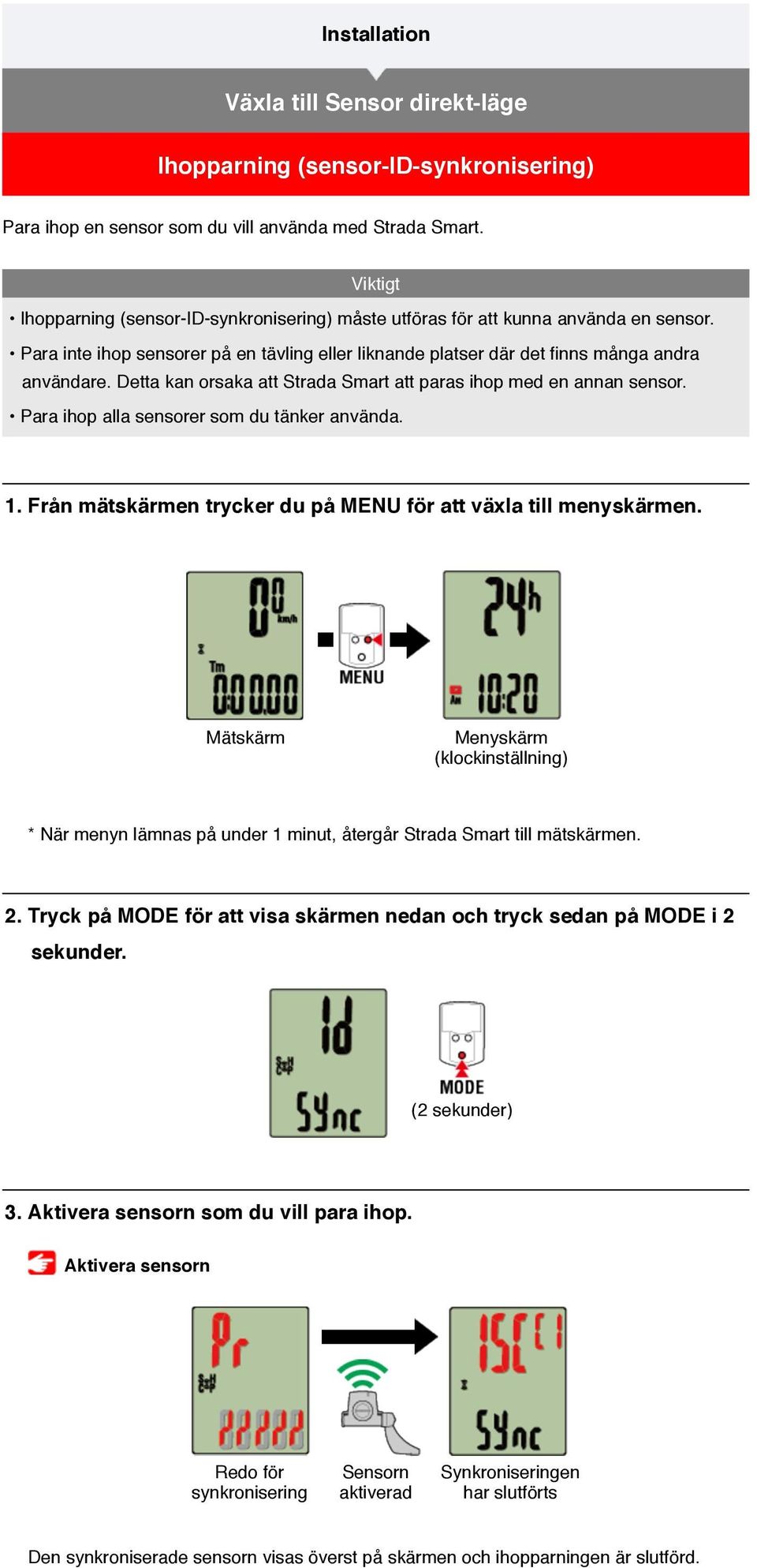 Detta kan orsaka att Strada Smart att paras ihop med en annan sensor. Para ihop alla sensorer som du tänker använda. 1. Från mätskärmen trycker du på MENU för att växla till menyskärmen.