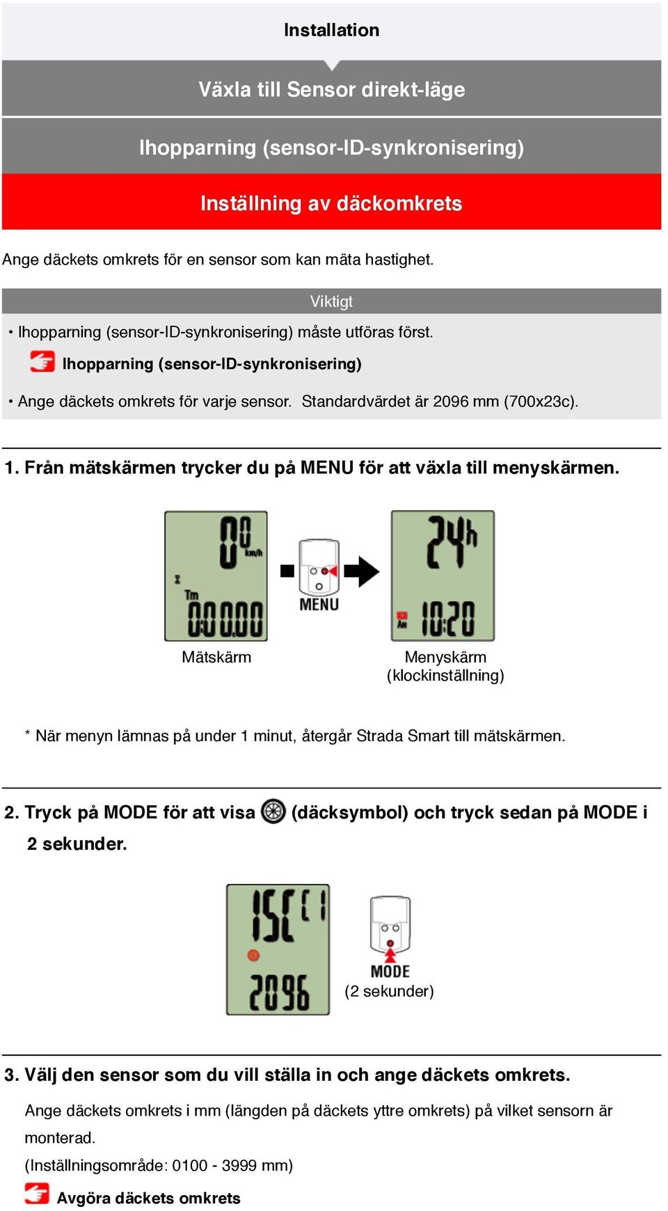 Från mätskärmen trycker du på MENU för att växla till menyskärmen. Mätskärm Menyskärm (klockinställning) * När menyn lämnas på under 1 minut, återgår Strada Smart till mätskärmen. 2.