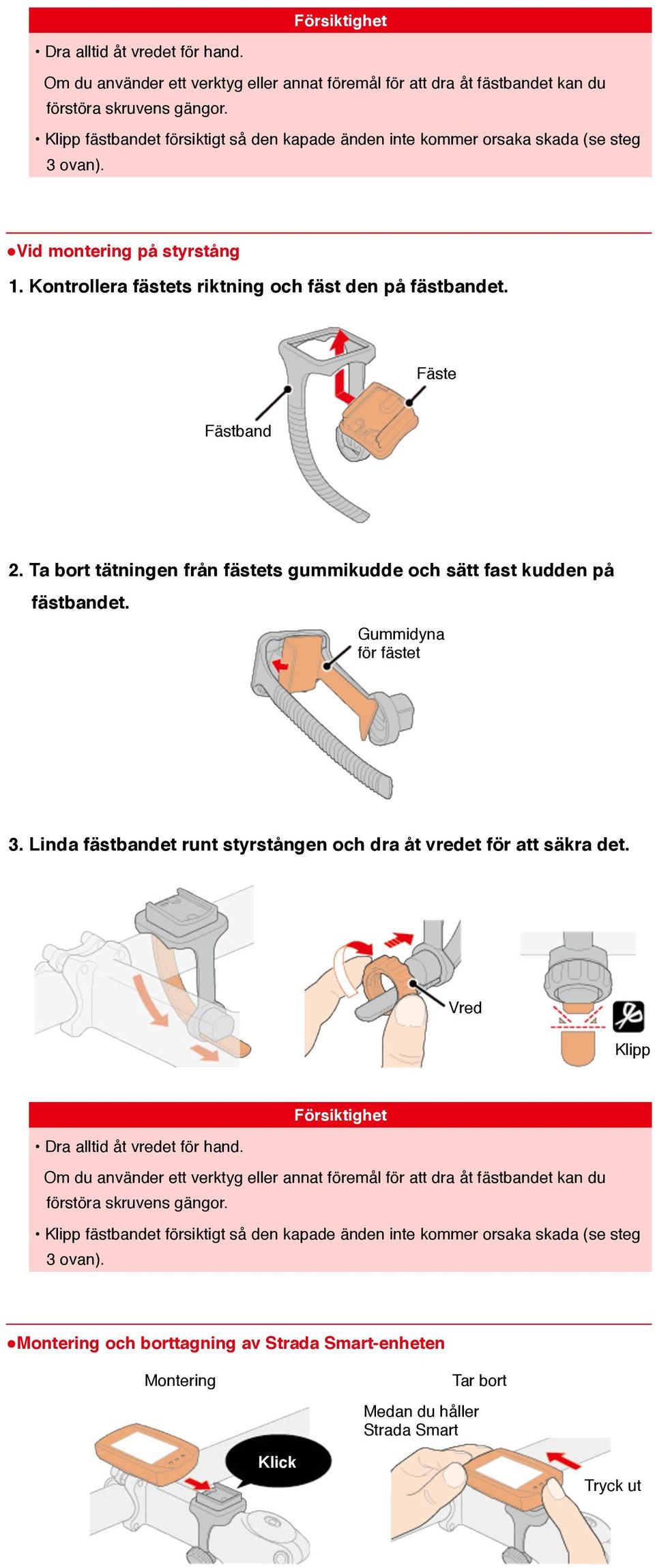 Ta bort tätningen från fästets gummikudde och sätt fast kudden på fästbandet. Gummidyna för fästet 3. Linda fästbandet runt styrstången och dra åt vredet för att säkra det.