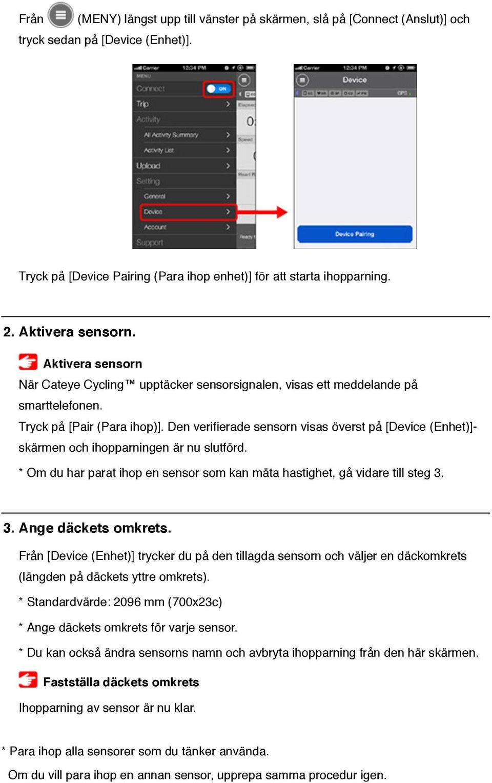 Den verifierade sensorn visas överst på [Device (Enhet)]- skärmen och ihopparningen är nu slutförd. * Om du har parat ihop en sensor som kan mäta hastighet, gå vidare till steg 3.