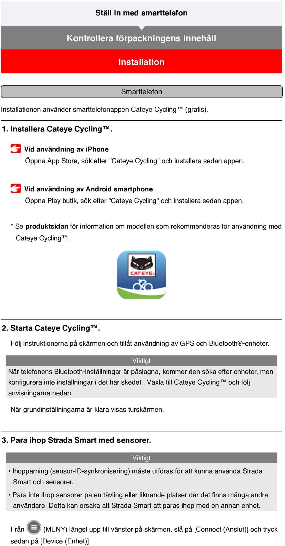 Vid användning av Android smartphone Öppna Play butik, sök efter "Cateye Cycling" och installera sedan appen.