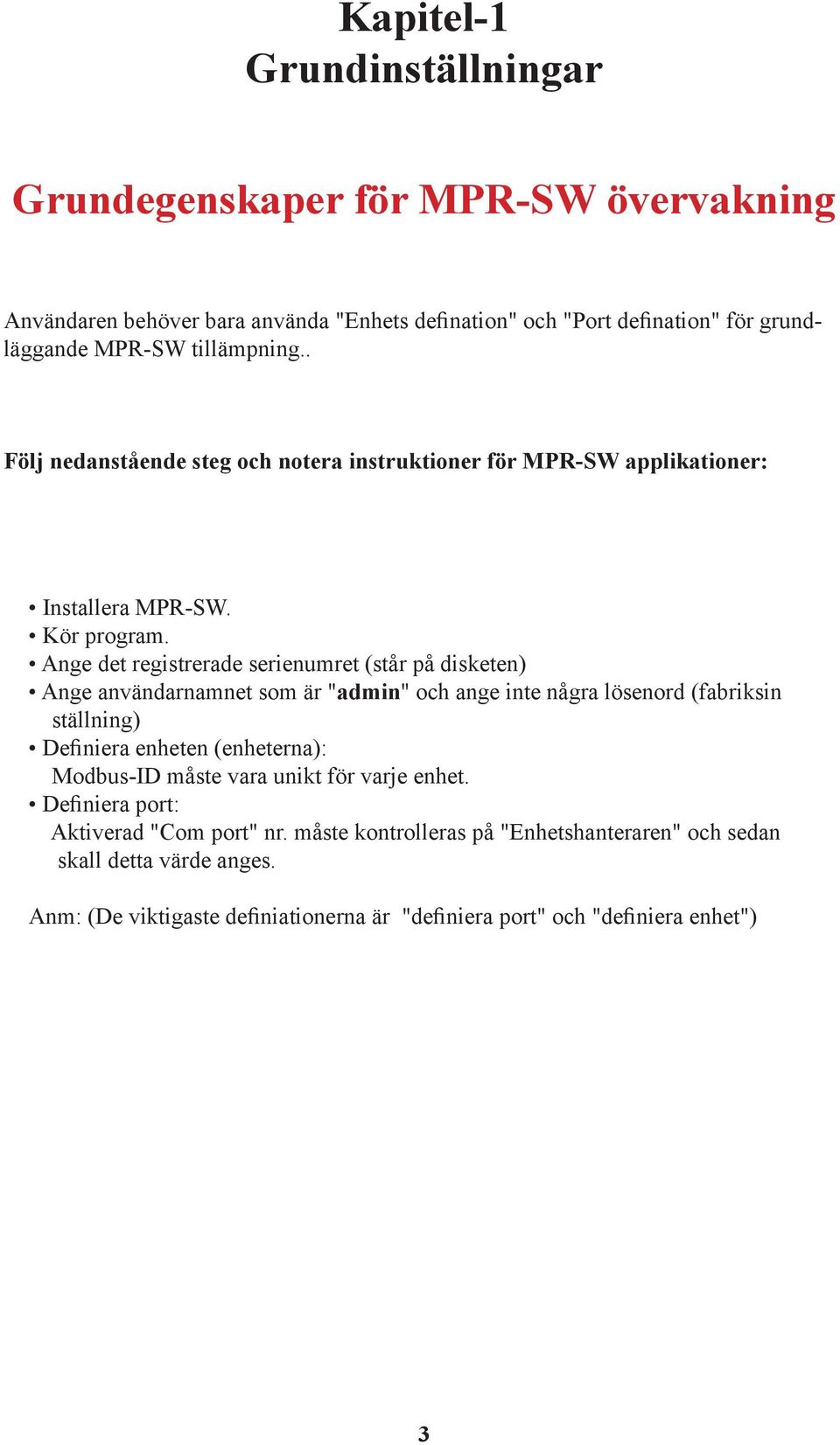 Ange det registrerade serienumret (står på disketen) Ange användarnamnet som är "admin" och ange inte några lösenord (fabriksin ställning) Definiera enheten (enheterna):