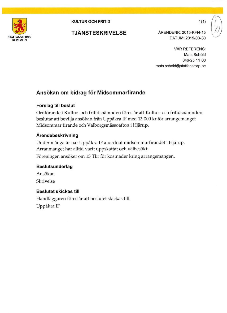 med 13 000 kr för arrangemanget Midsommar firande och Valborgsmässoafton i Hjärup. Ärendebeskrivning Under många år har Uppåkra IF anordnat midsommarfirandet i Hjärup.