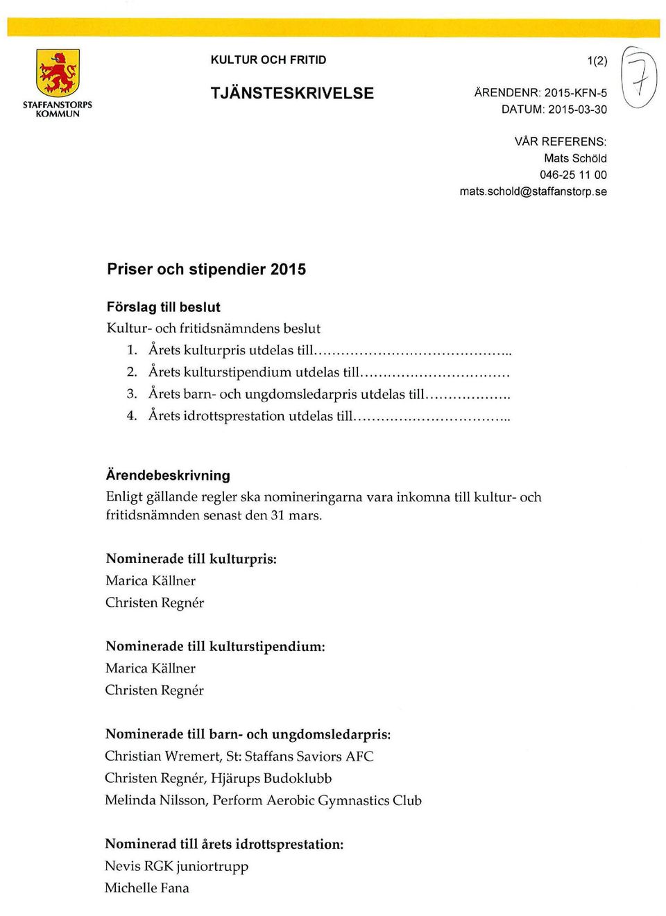 Årets barn- och ungdomsledarpris utdelas till...... 4. Årets idrottsprestation utdelas till.