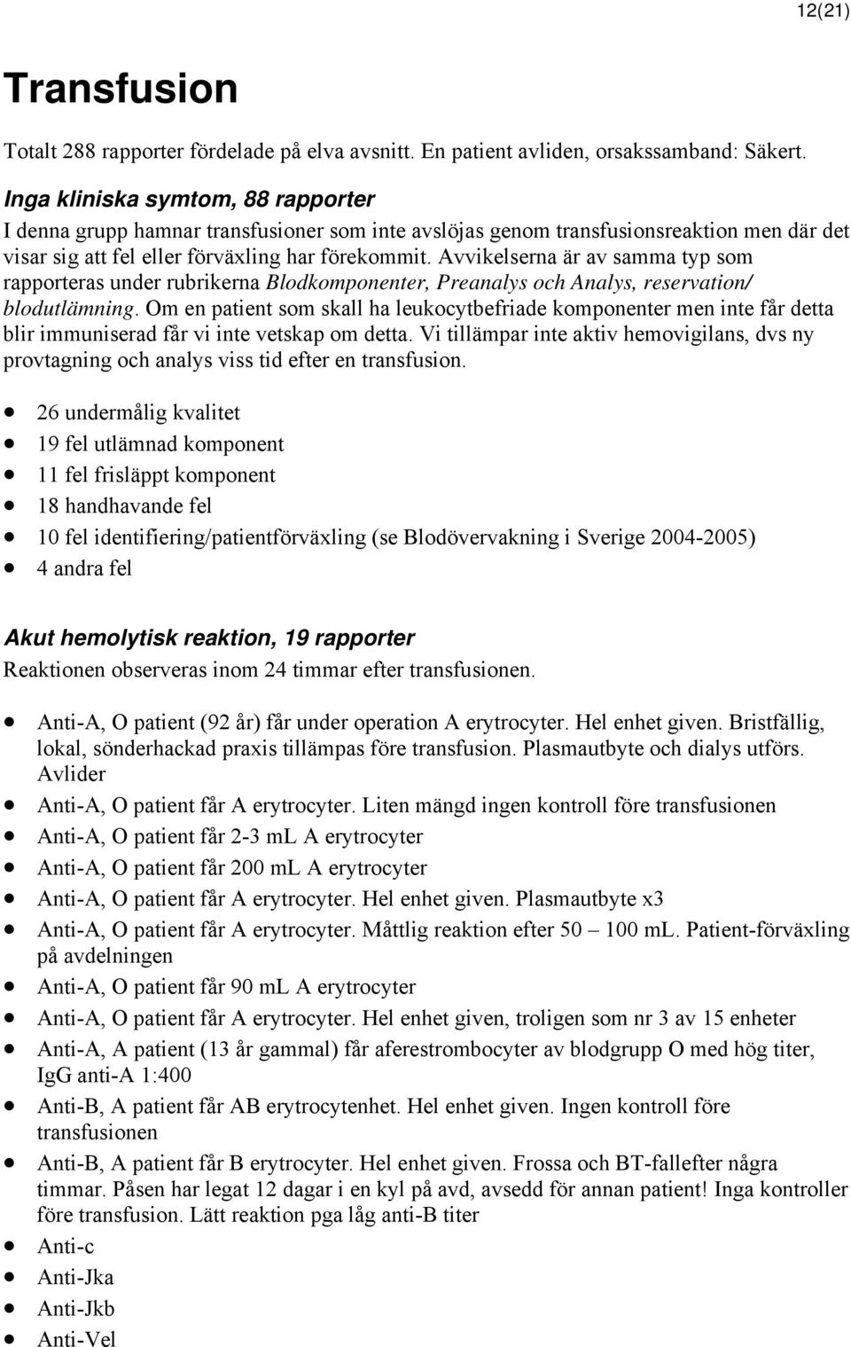 Avvikelserna är av samma typ som rapporteras under rubrikerna Blodkomponenter, Preanalys och Analys, reservation/ blodutlämning.