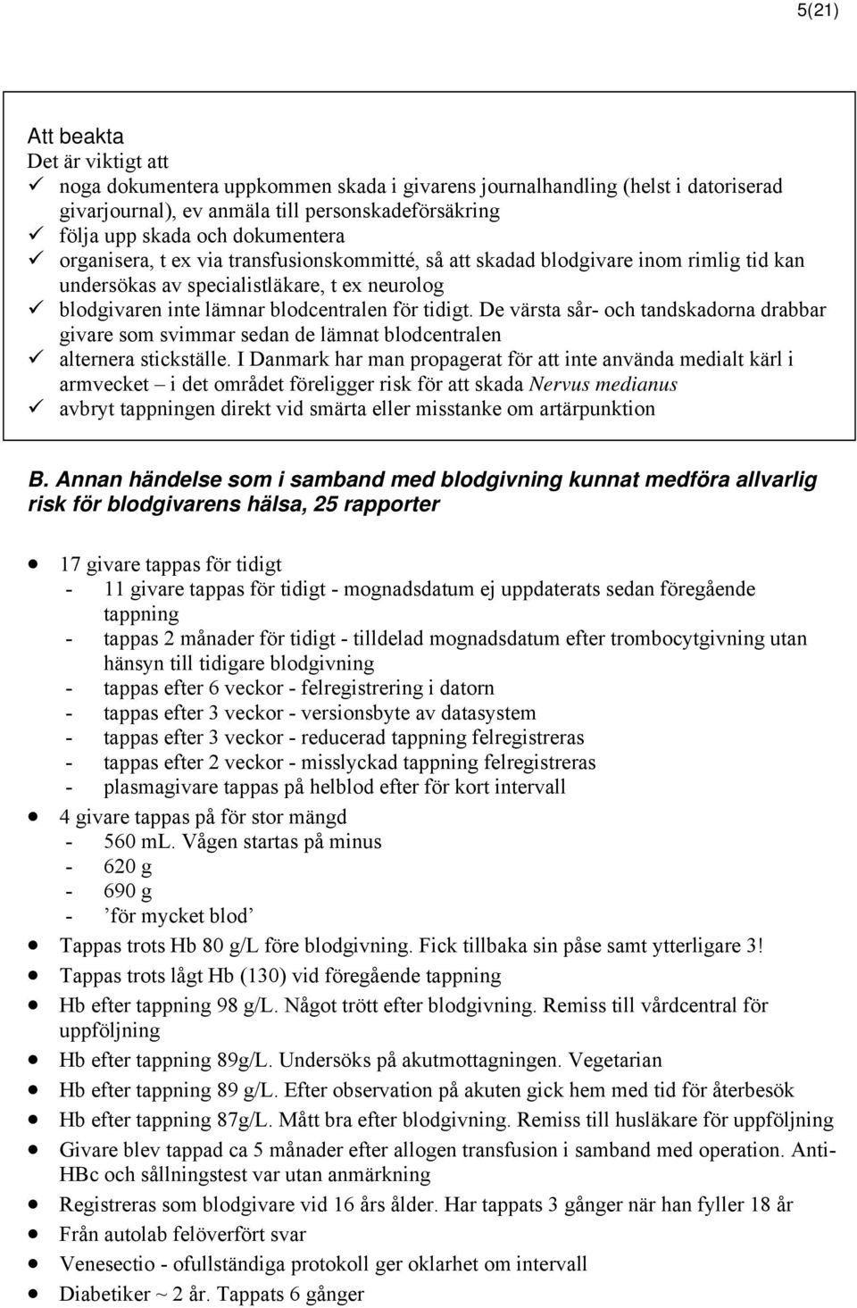 De värsta sår- och tandskadorna drabbar givare som svimmar sedan de lämnat blodcentralen alternera stickställe.