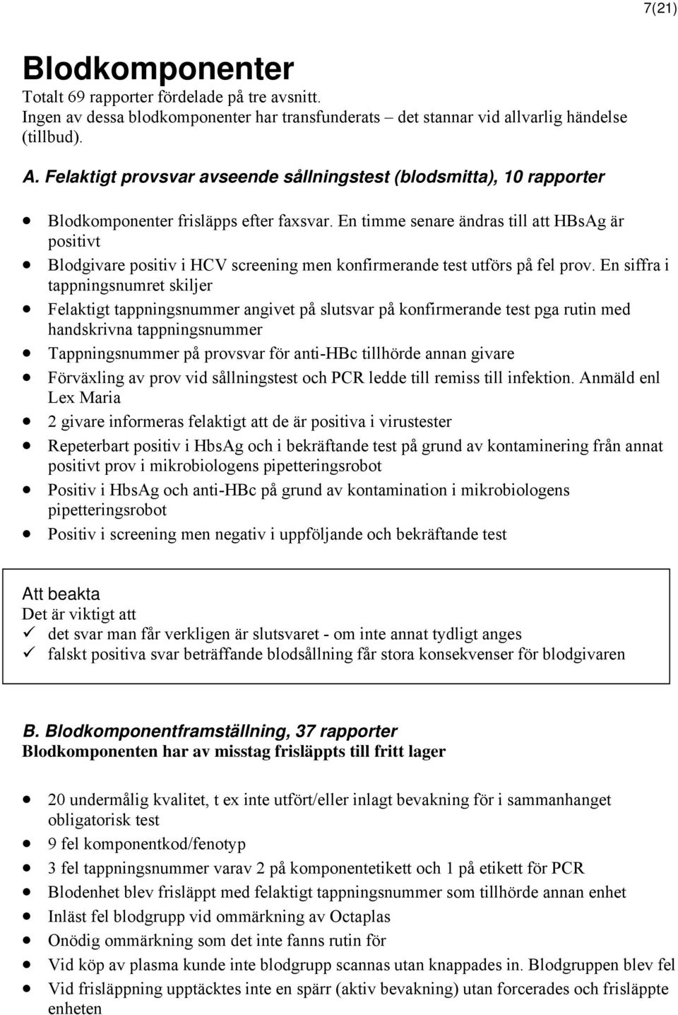 En timme senare ändras till att HBsAg är positivt Blodgivare positiv i HCV screening men konfirmerande test utförs på fel prov.