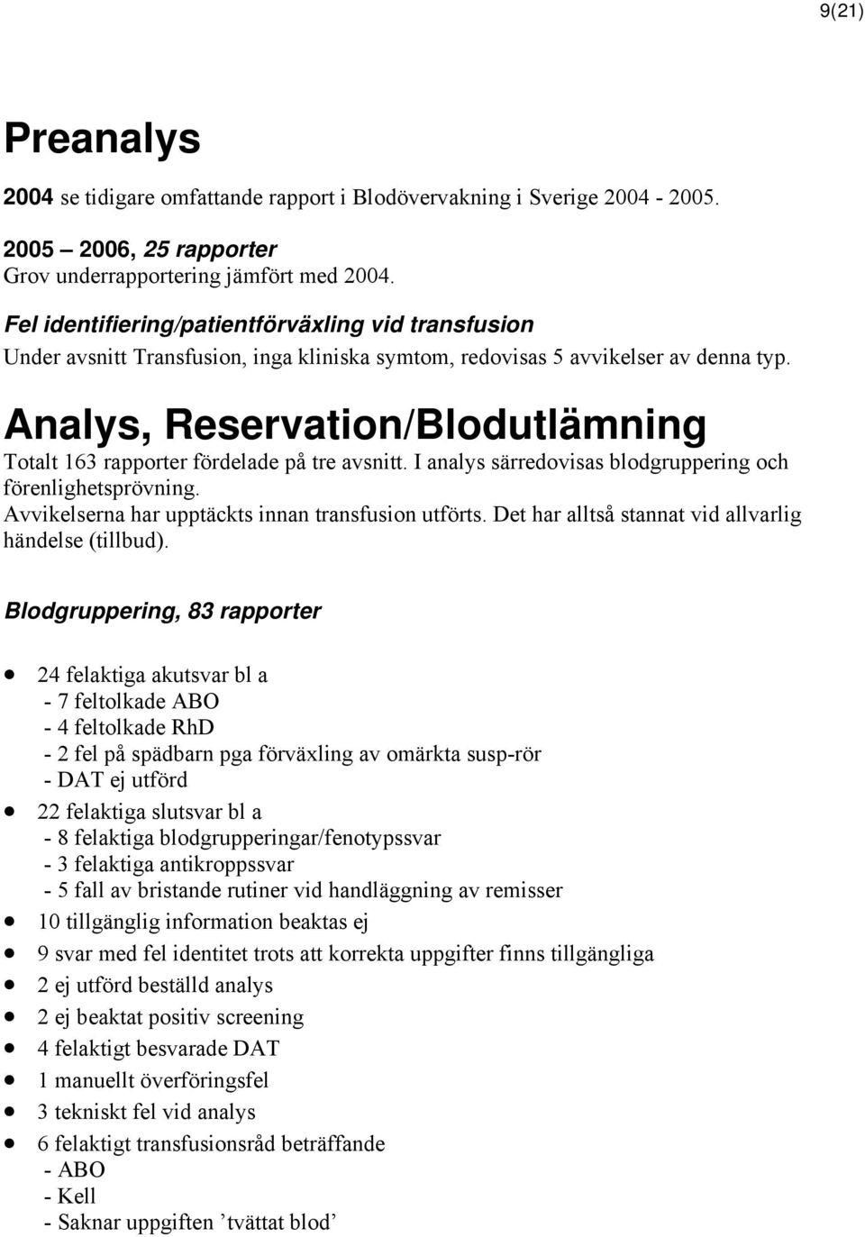 Analys, Reservation/Blodutlämning Totalt 163 rapporter fördelade på tre avsnitt. I analys särredovisas blodgruppering och förenlighetsprövning. Avvikelserna har upptäckts innan transfusion utförts.