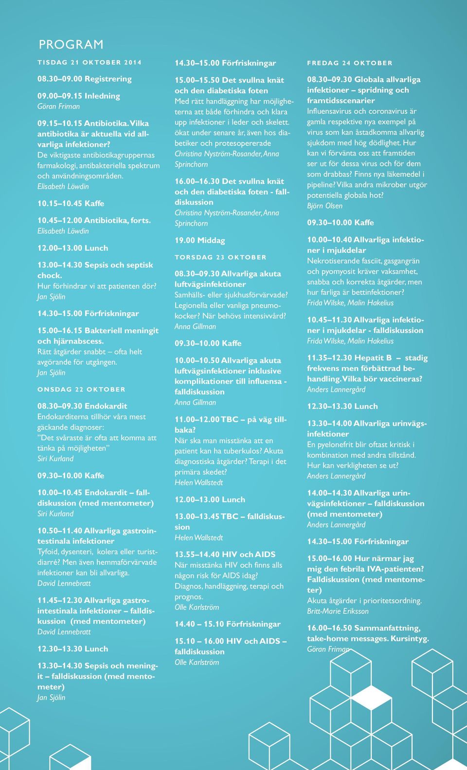 00 Lunch 13.00 14.30 Sepsis och septisk chock. Hur förhindrar vi att patienten dör? 14.30 15.00 Förfriskningar 15.00 16.15 Bakteriell meningit och hjärnabscess.