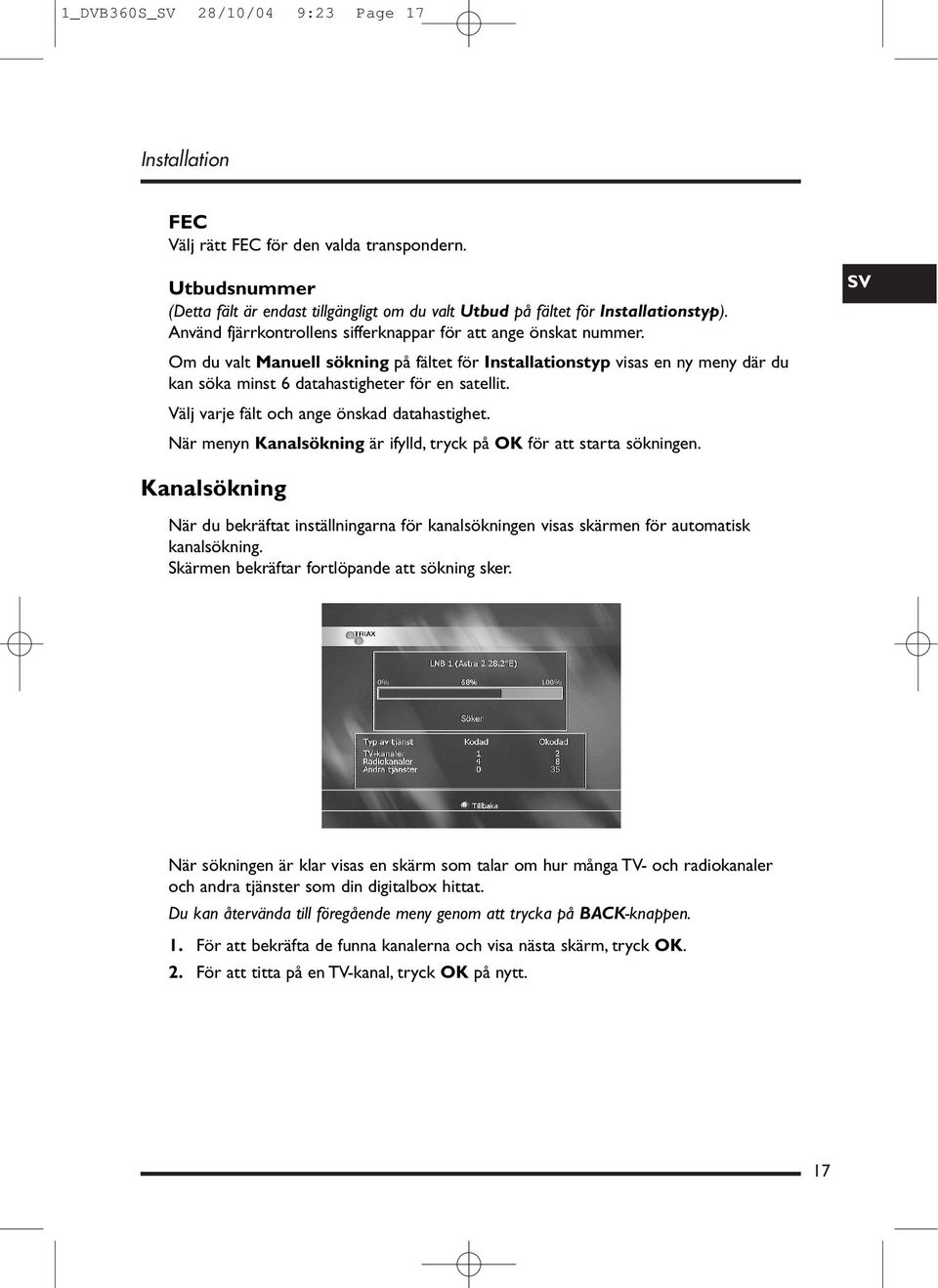 Välj varje fält och ange önskad datahastighet. När menyn Kanalsökning är ifylld, tryck på OK för att starta sökningen.