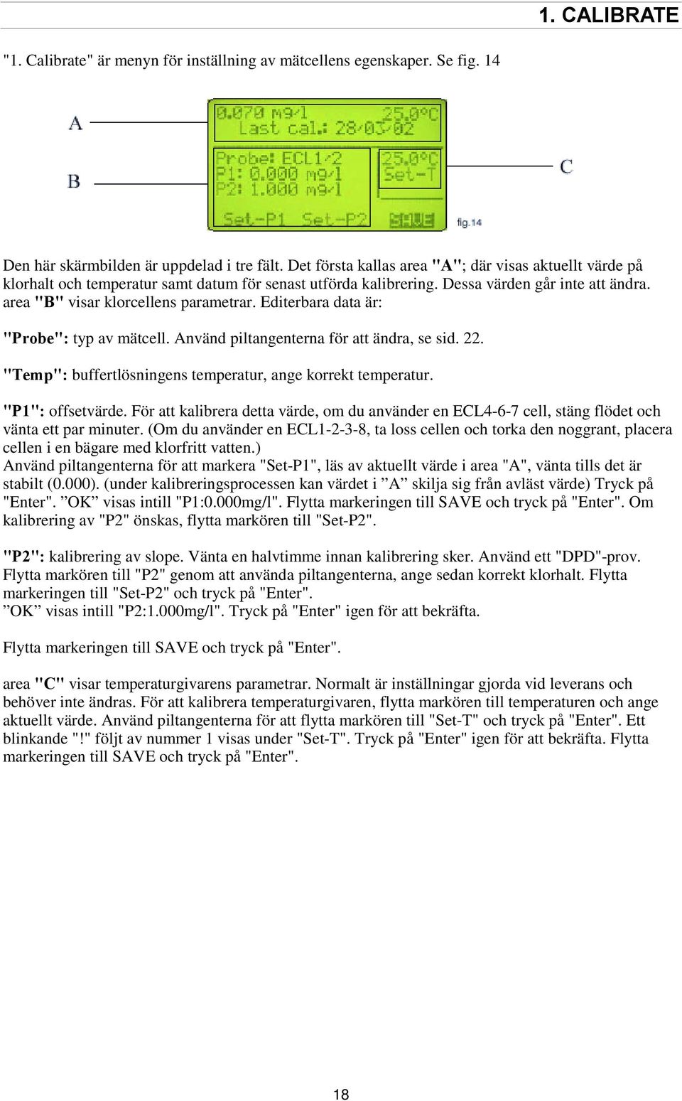 Editerbara data är: "Probe": typ av mätcell. Använd piltangenterna för att ändra, se sid. 22. "Temp": buffertlösningens temperatur, ange korrekt temperatur. "P1": offsetvärde.