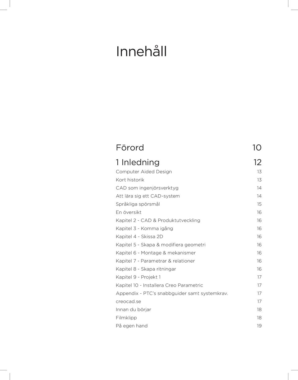 geometri 16 Kapitel 6 - Montage & mekanismer 16 Kapitel 7 - Parametrar & relationer 16 Kapitel 8 - Skapa ritningar 16 Kapitel 9 - Projekt 1 17