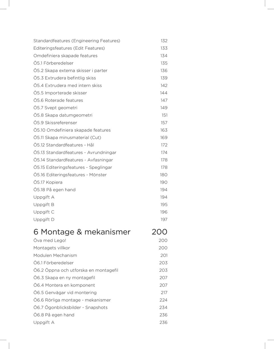 9 Skissreferenser 157 Ö5.10 Omdefiniera skapade features 163 Ö5.11 Skapa minusmaterial (Cut) 169 Ö5.12 Standardfeatures - Hål 172 Ö5.13 Standardfeatures - Avrundningar 174 Ö5.