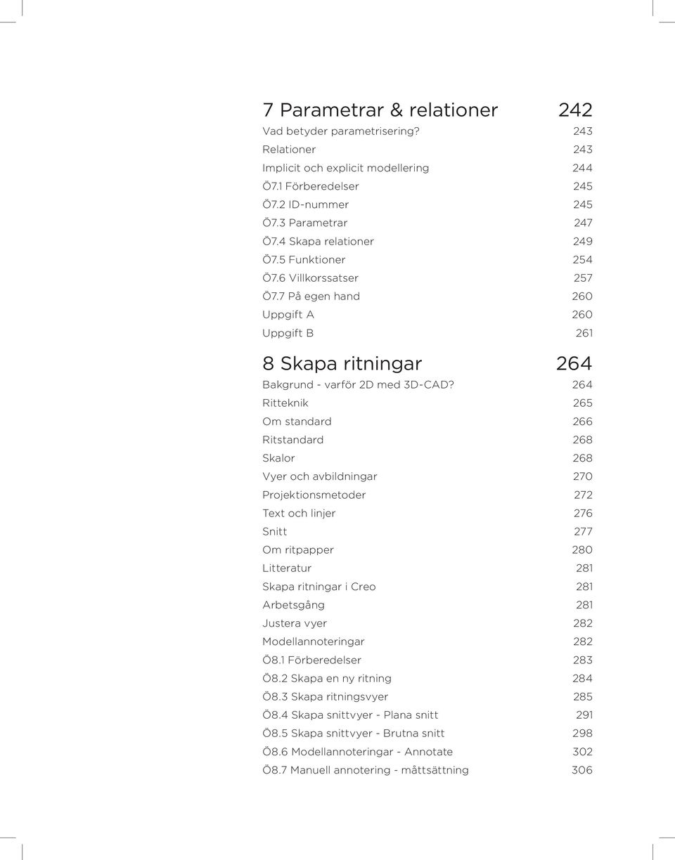 264 Ritteknik 265 Om standard 266 Ritstandard 268 Skalor 268 Vyer och avbildningar 270 Projektionsmetoder 272 Text och linjer 276 Snitt 277 Om ritpapper 280 Litteratur 281 Skapa ritningar i Creo 281