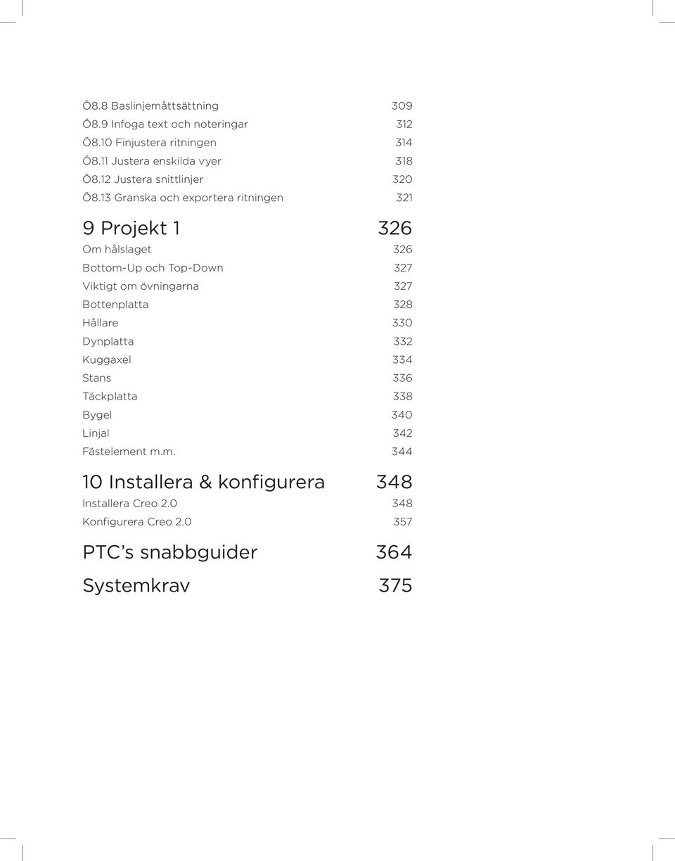 13 Granska och exportera ritningen 321 9 Projekt 1 326 Om hålslaget 326 Bottom-Up och Top-Down 327 Viktigt om övningarna 327