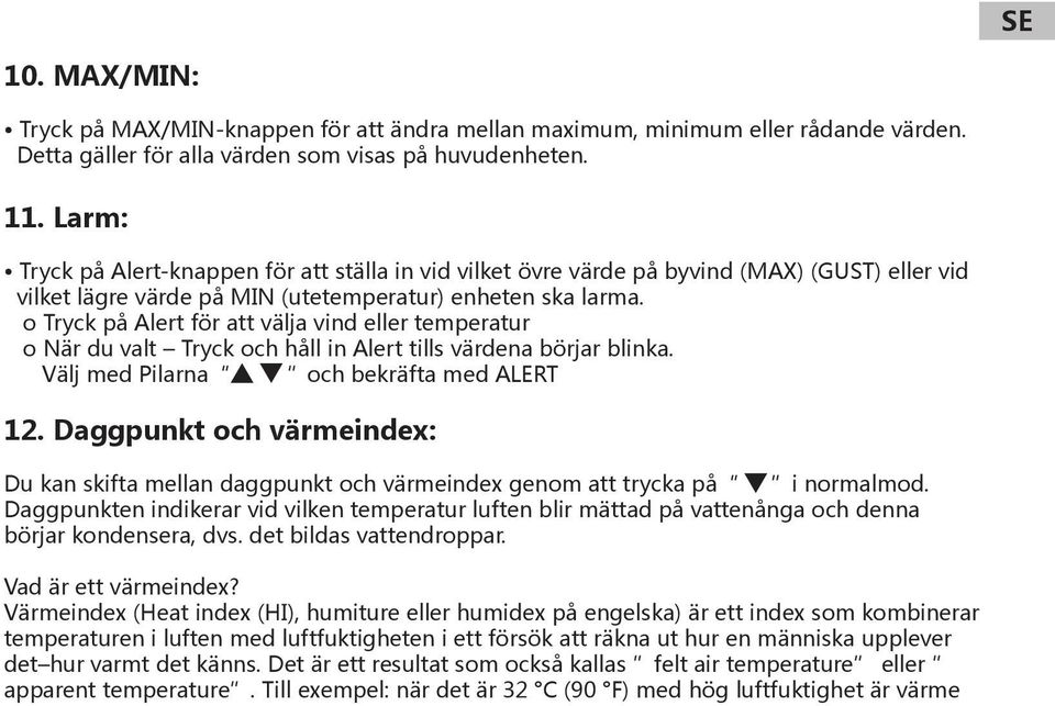 o Tryck på Alert för att välja vind eller temperatur o När du valt Tryck och håll in Alert tills värdena börjar blinka. Välj med Pilarna och bekräfta med ALERT 12.