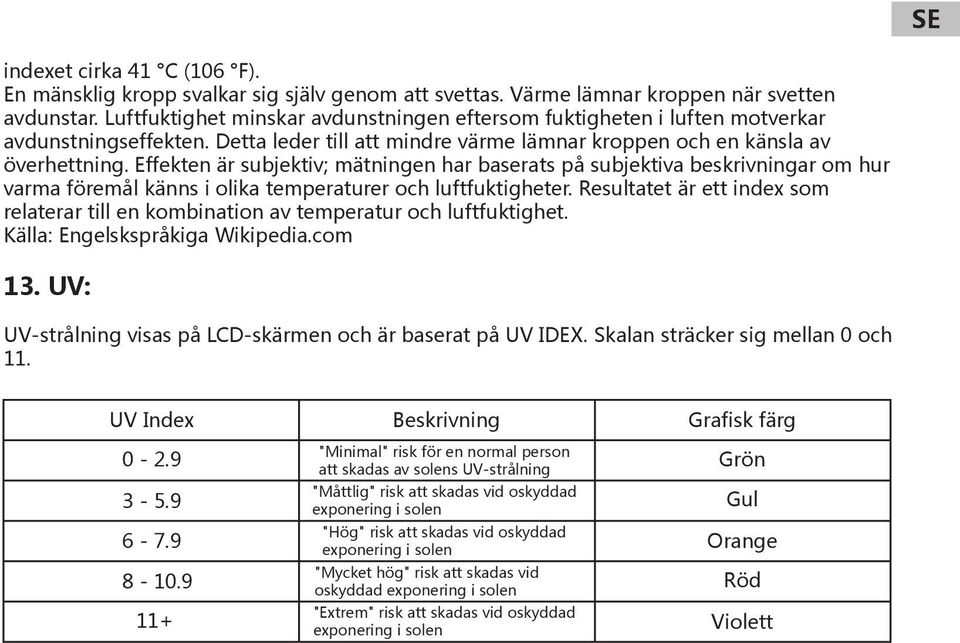 Effekten är subjektiv; mätningen har baserats på subjektiva beskrivningar om hur varma föremål känns i olika temperaturer och luftfuktigheter.