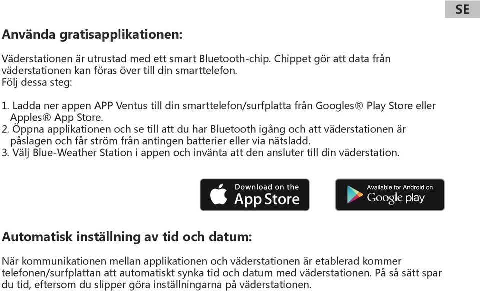 Öppna applikationen och se till att du har Bluetooth igång och att väderstationen är påslagen och får ström från antingen batterier eller via nätsladd. 3.