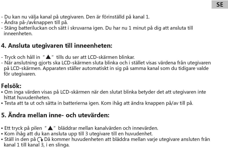 - När anslutning gjorts ska LCD-skärmen sluta blinka och i stället visas värdena från utegivaren på LCD-skärmen.