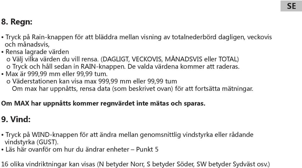 o Väderstationen kan visa max 999,99 mm eller 99,99 tum Om max har uppnåtts, rensa data (som beskrivet ovan) för att fortsätta mätningar.