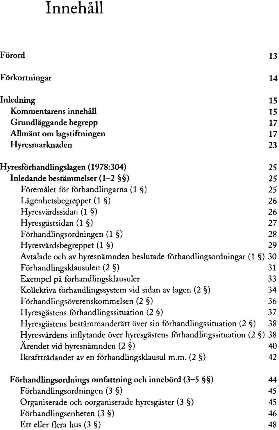 Avtalade och av hyresnämnden beslutade förhandlingsordningar (1 ) 30 Förhandlingsklausulen (2 ) 31 Exempel pä förhandlingsklausuler 33 Kollektiva förhandlingssystem vid sidan av lagen (2 ) 34