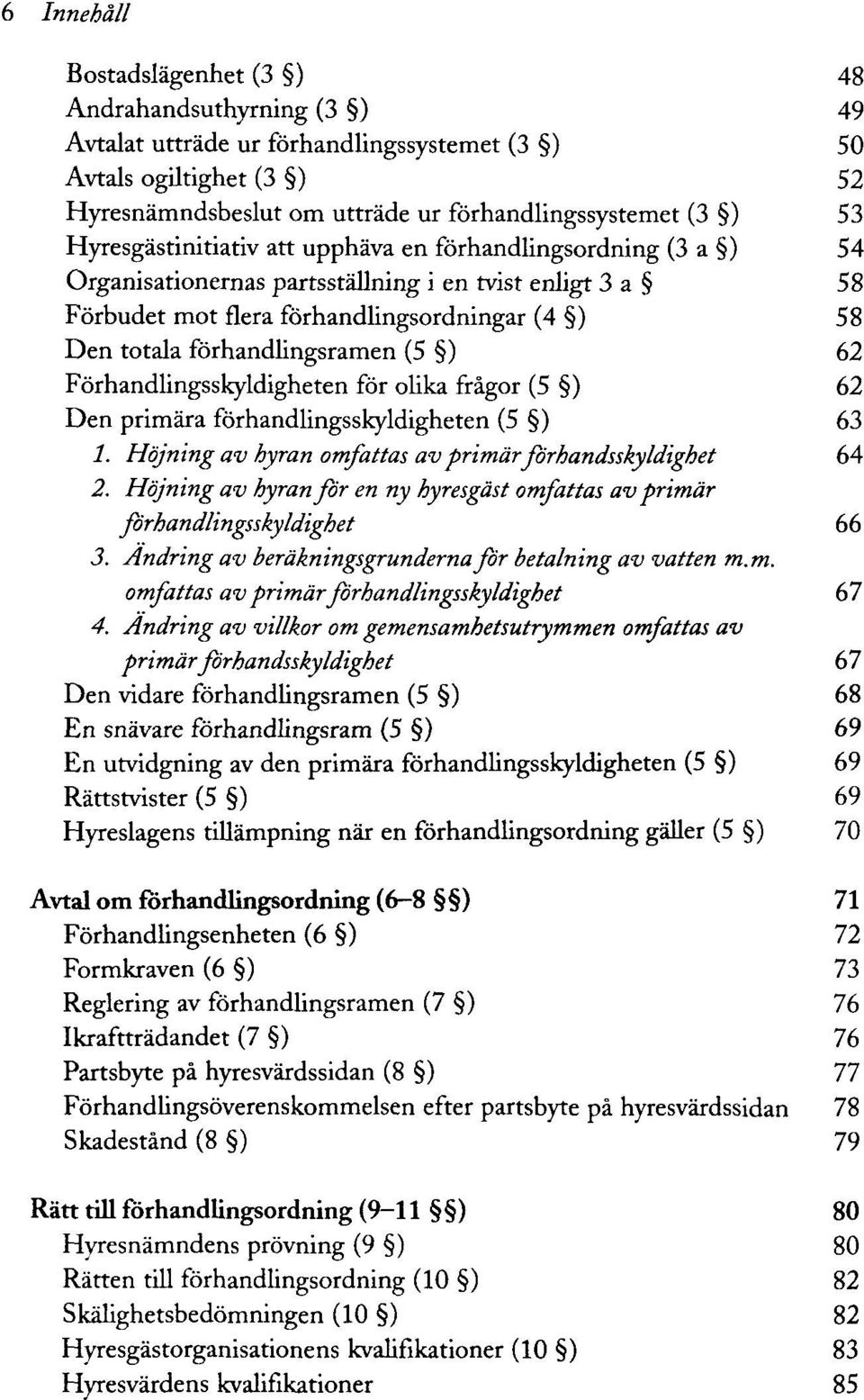 (5 ) 62 Förhandlingsskyldigheten för olika frägor (5 ) 62 Den primära förhandlingsskyldigheten (5 ) 63 1. Höjning av hyran omfattas av primärförhandsskyldighet 64 2.