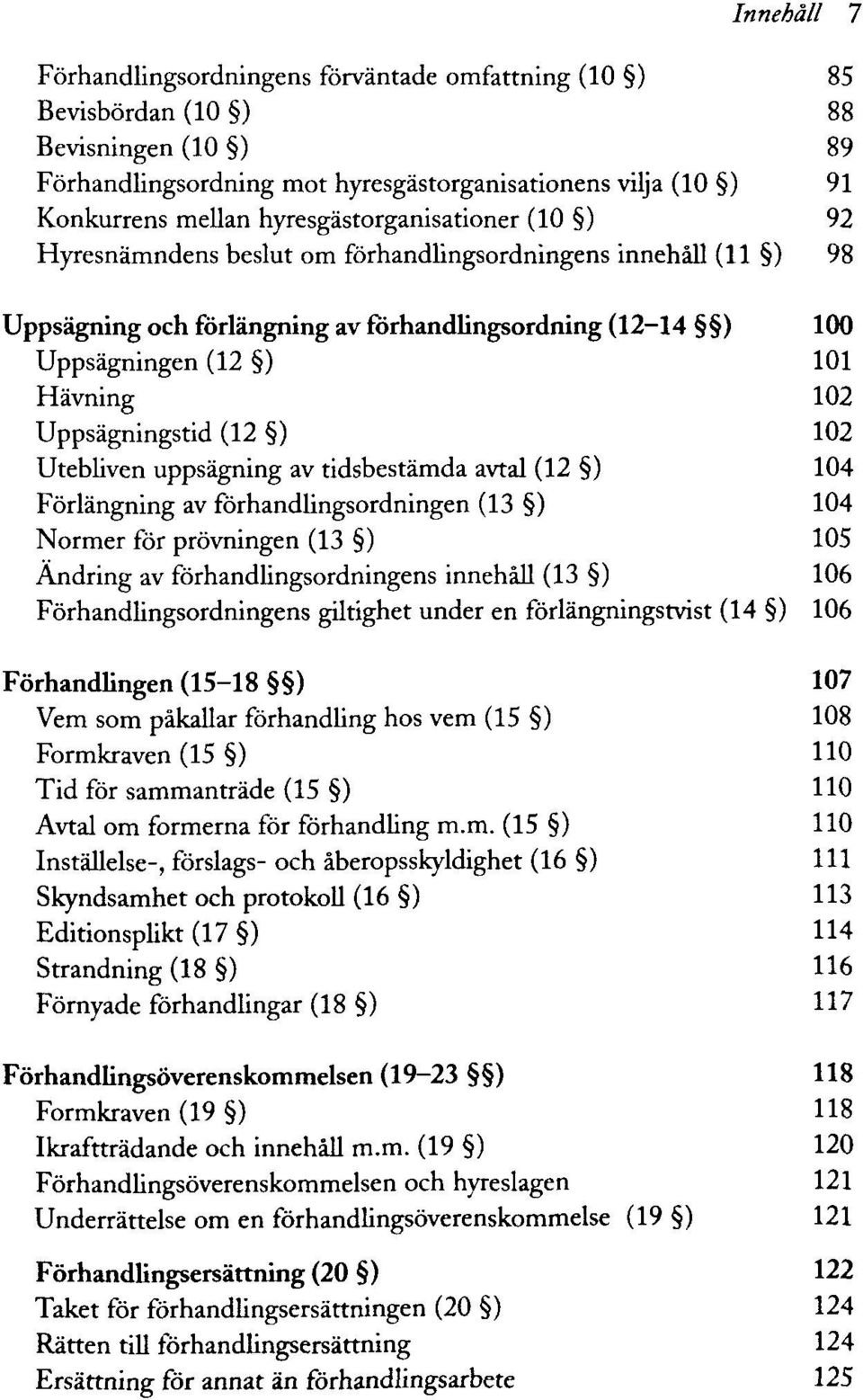 Uppsägningstid (12 ) 102 Utebliven uppsägning av tidsbestämda avtal (12 ) 104 Förlängning av förhandlingsordningen (13 ) 104 Normer för prövningen (13 ) 105 Ändring av förhandlingsordningens innehäll