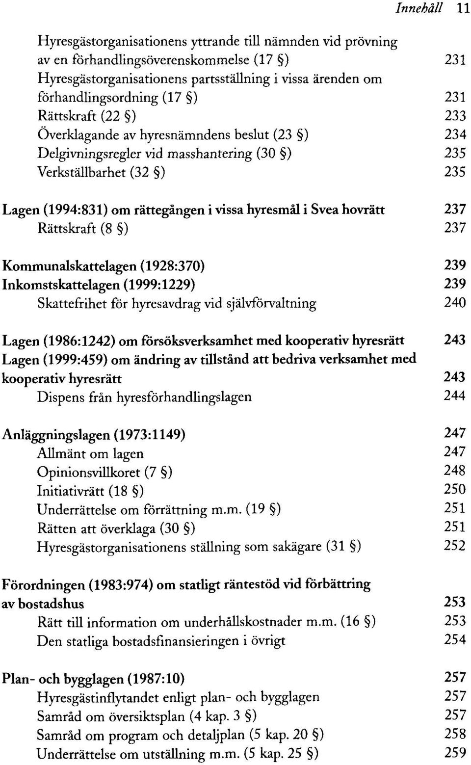 Svea hovrätt 237 Rättskraft (8 ) 237 Kommunalskattelagen (1928:370) 239 Inkomstskattelagen (1999:1229) 239 Skattefrihet för hyresavdrag vid självförvaltning 240 Lagen (1986:1242)