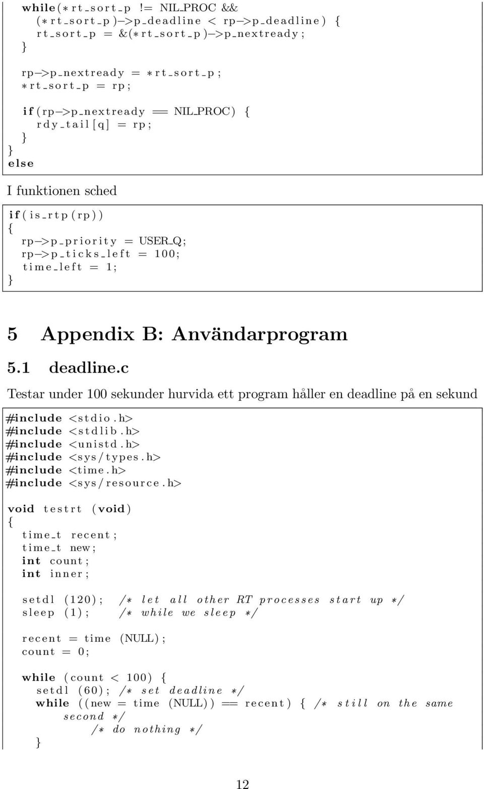 nextready == NIL PROC) r d y t a i l [ q ] = rp ; else I funktionen sched i f ( i s r t p ( rp ) ) rp >p p r i o r i t y = USER Q ; rp >p t i c k s l e f t = 1 0 0 ; t i m e l e f t = 1 ; 5 Appendix