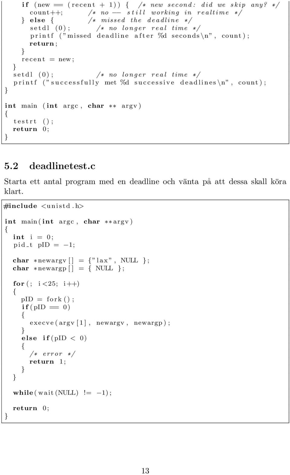 seconds \n, count ) ; return ; r e c e n t = new ; s e t d l ( 0 ) ; /* no l o n g e r r e a l time */ p r i n t f ( s u c c e s s f u l l y met %d s u c c e s s i v e d e a d l i n e s \n, count ) ;