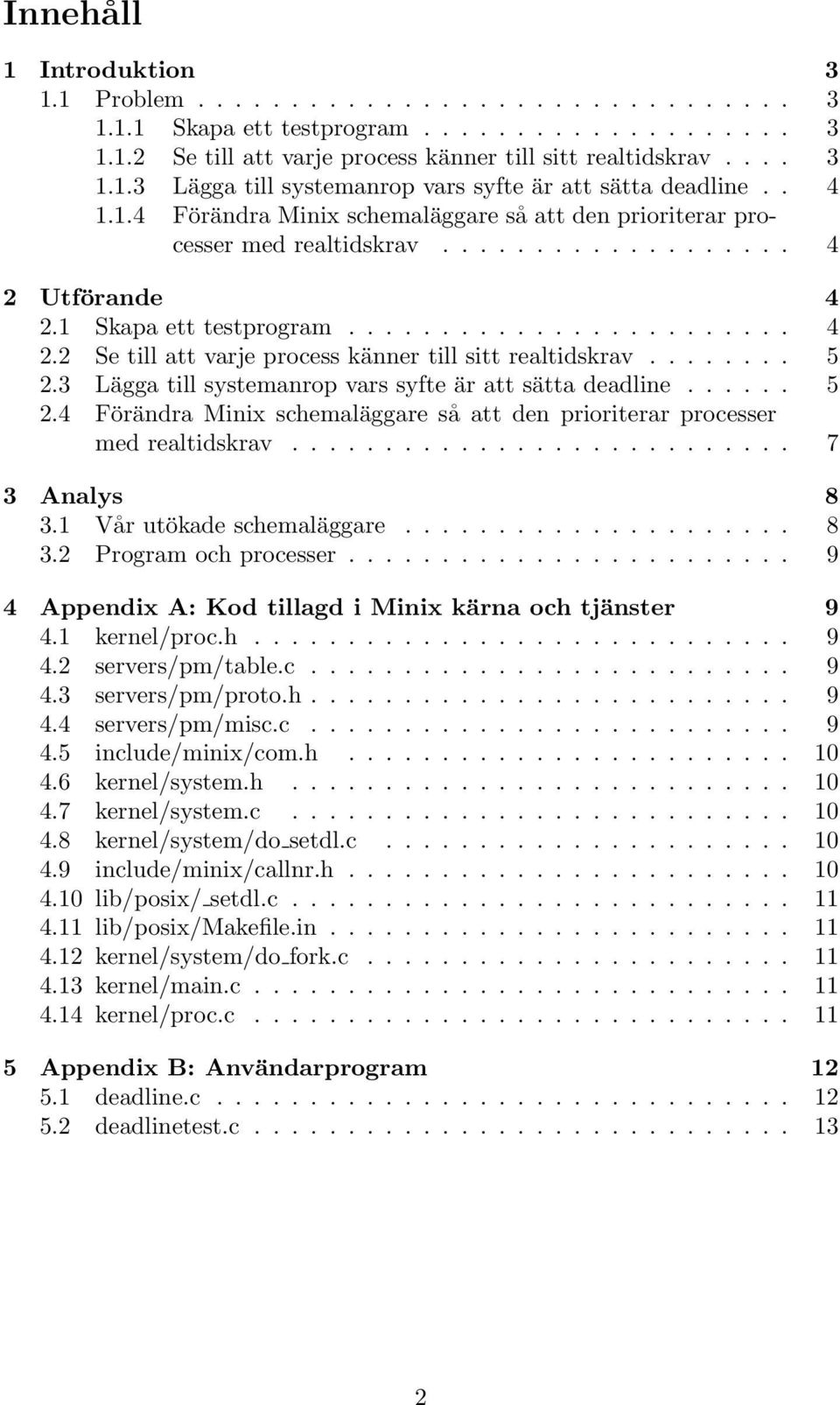 ....... 5 2.3 Lägga till systemanrop vars syfte är att sätta deadline...... 5 2.4 Förändra Minix schemaläggare så att den prioriterar processer med realtidskrav........................... 7 3 Analys 8 3.