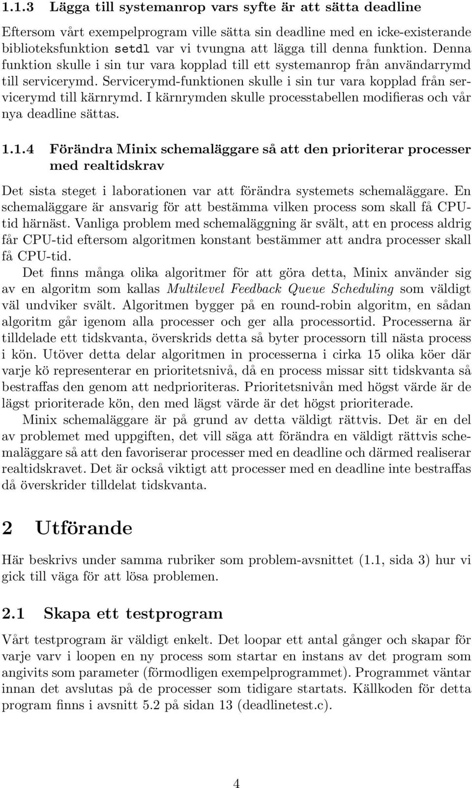 Servicerymd-funktionen skulle i sin tur vara kopplad från servicerymd till kärnrymd. I kärnrymden skulle processtabellen modifieras och vår nya deadline sättas. 1.