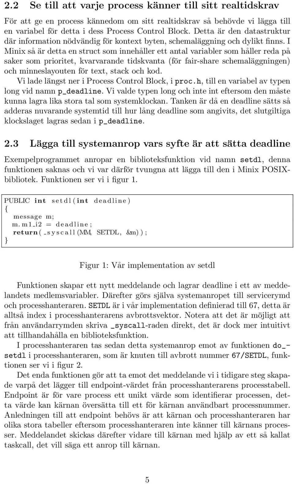 I Minix så är detta en struct som innehåller ett antal variabler som håller reda på saker som prioritet, kvarvarande tidskvanta (för fair-share schemaläggningen) och minneslayouten för text, stack