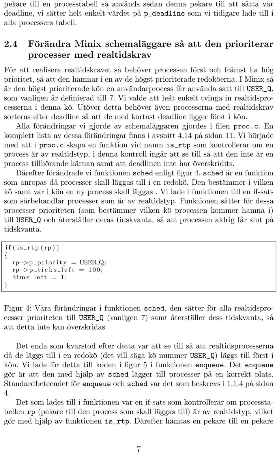 högst prioriterade redoköerna. I Minix så är den högst prioriterade kön en användarprocess får använda satt till USER_Q, som vanligen är definierad till 7.