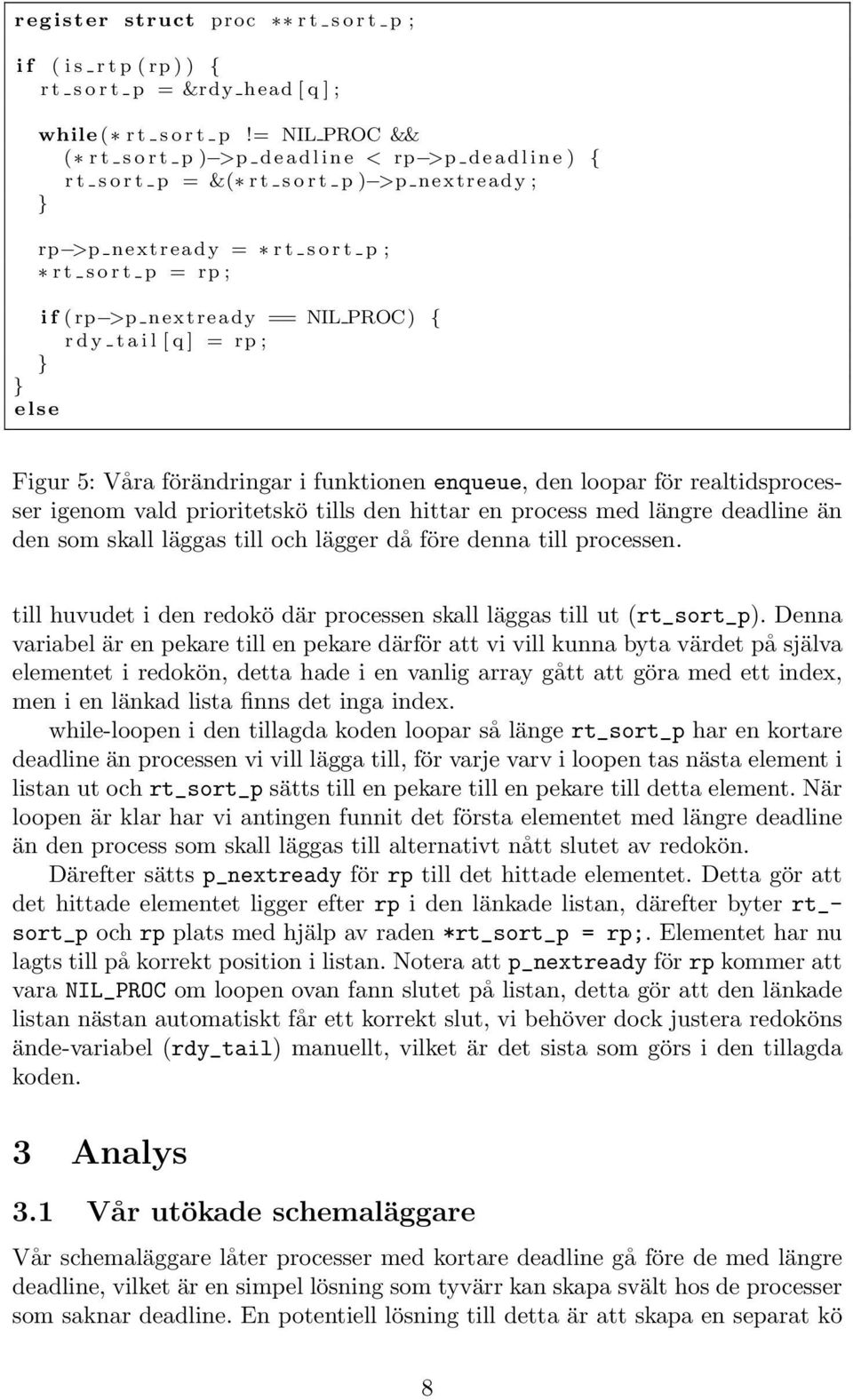 nextready == NIL PROC) r d y t a i l [ q ] = rp ; else Figur 5: Våra förändringar i funktionen enqueue, den loopar för realtidsprocesser igenom vald prioritetskö tills den hittar en process med