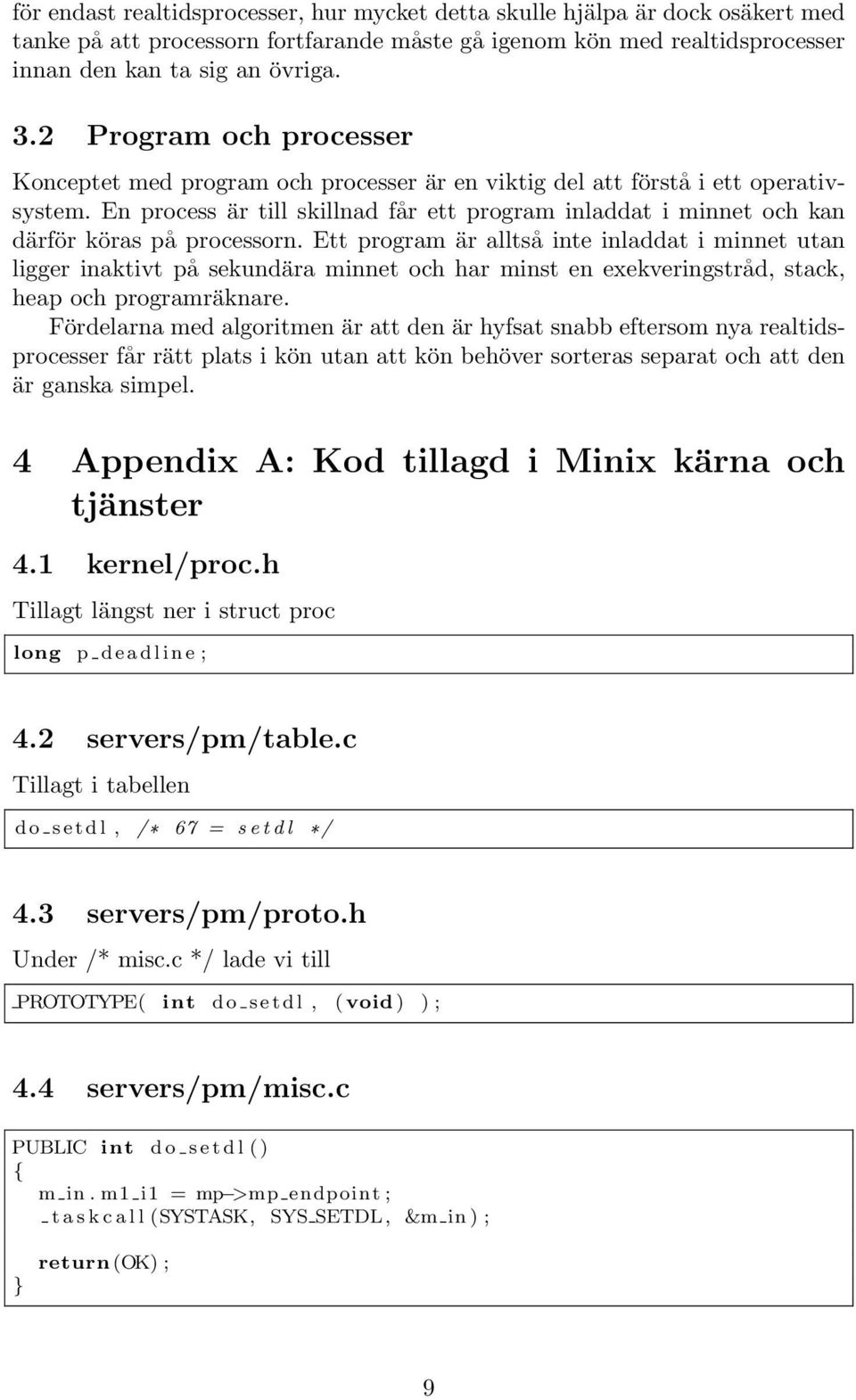 En process är till skillnad får ett program inladdat i minnet och kan därför köras på processorn.