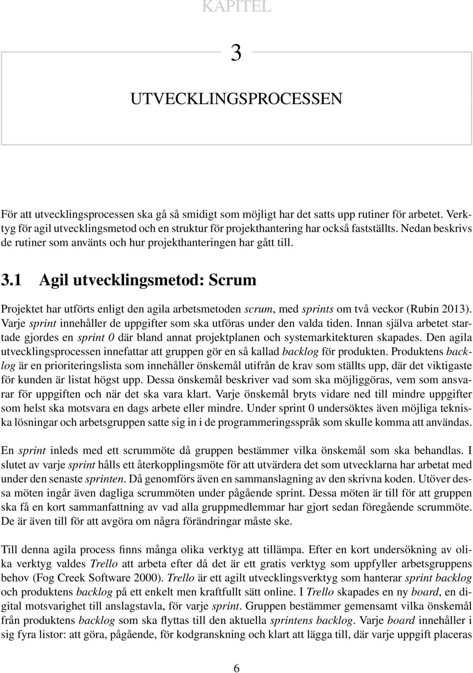 1 Agil utvecklingsmetod: Scrum Projektet har utförts enligt den agila arbetsmetoden scrum, med sprints om två veckor (Rubin 2013).
