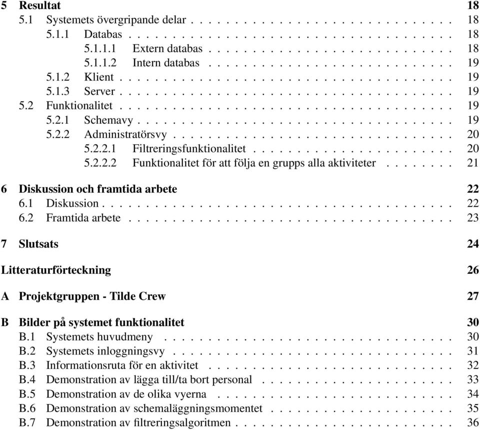 ................................... 19 5.2.2 Administratörsvy................................ 20 5.2.2.1 Filtreringsfunktionalitet....................... 20 5.2.2.2 Funktionalitet för att följa en grupps alla aktiviteter.