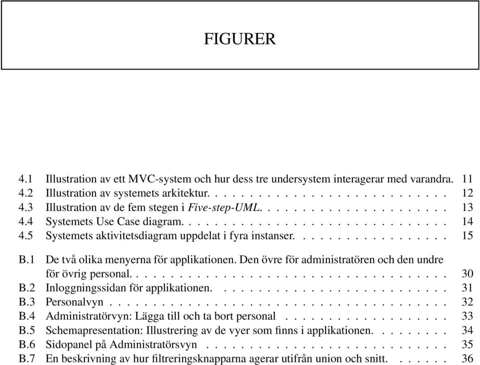 ................. 15 B.1 De två olika menyerna för applikationen. Den övre för administratören och den undre för övrig personal..................................... 30 B.