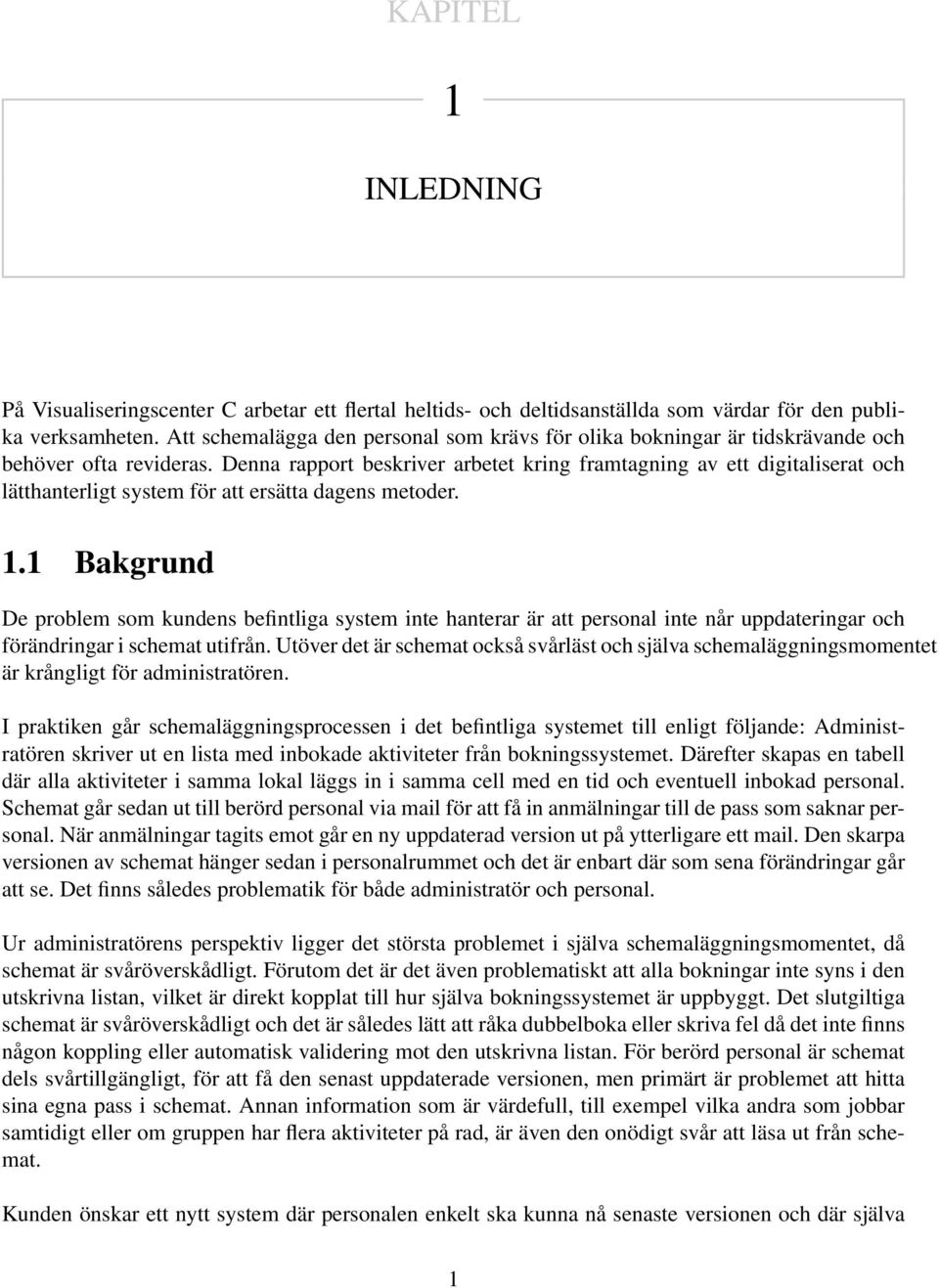 Denna rapport beskriver arbetet kring framtagning av ett digitaliserat och lätthanterligt system för att ersätta dagens metoder. 1.