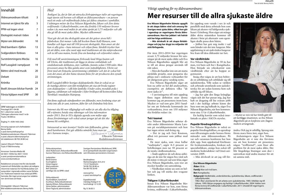 2011-04-08 Nr 5 utkommer vecka 38 Tidningen utkommer med 7 nr/år Trycks i 40 000 ex Årgång 71 ISSN 1403-2562 Ansvarig utgivare och chefredaktör: Benny Hellis e-post: benny.hellis@sprf.