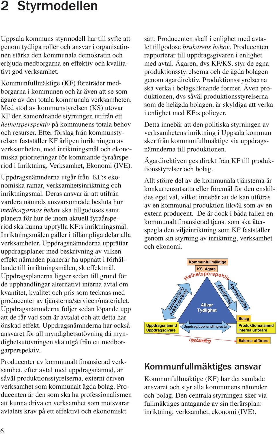 Med stöd av kommunstyrelsen (KS) utövar KF den samordnande styrningen utifrån ett helhetsperspektiv på kommunens totala behov och resurser.