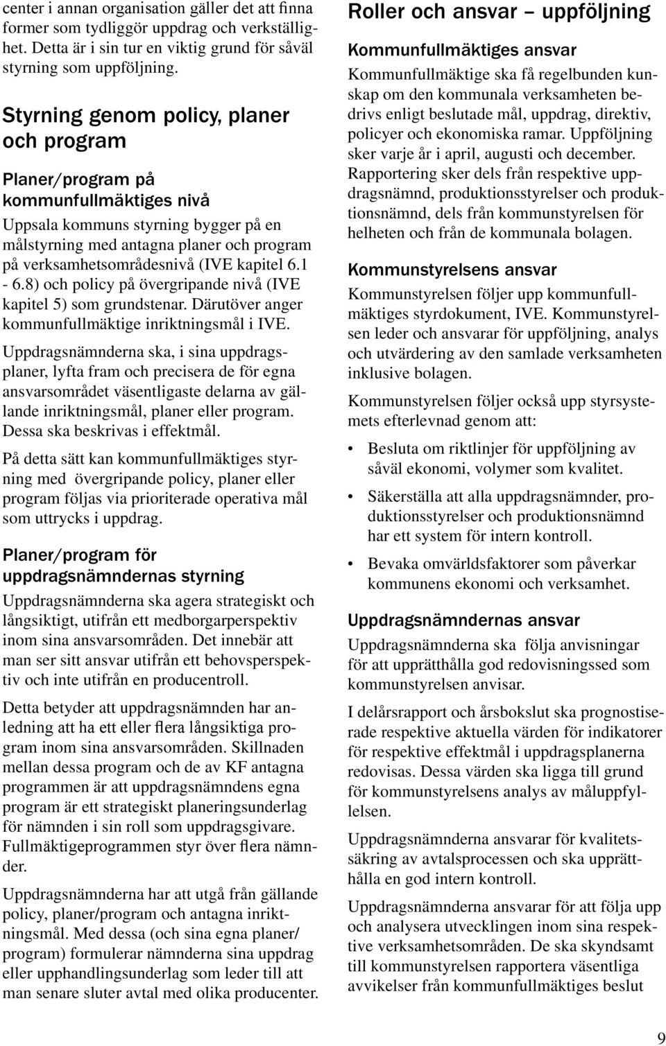 kapitel 6.1-6.8) och policy på övergripande nivå (IVE kapitel 5) som grundstenar. Därutöver anger kommunfullmäktige inriktningsmål i IVE.