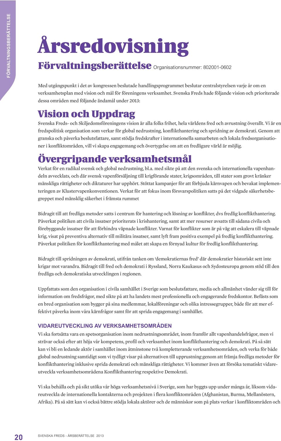 Svenska Freds hade följande vision och prioriterade dessa områden med följande ändamål under 2013: Vision och Uppdrag Svenska Freds- och Skiljedomsföreningens vision är alla folks frihet, hela