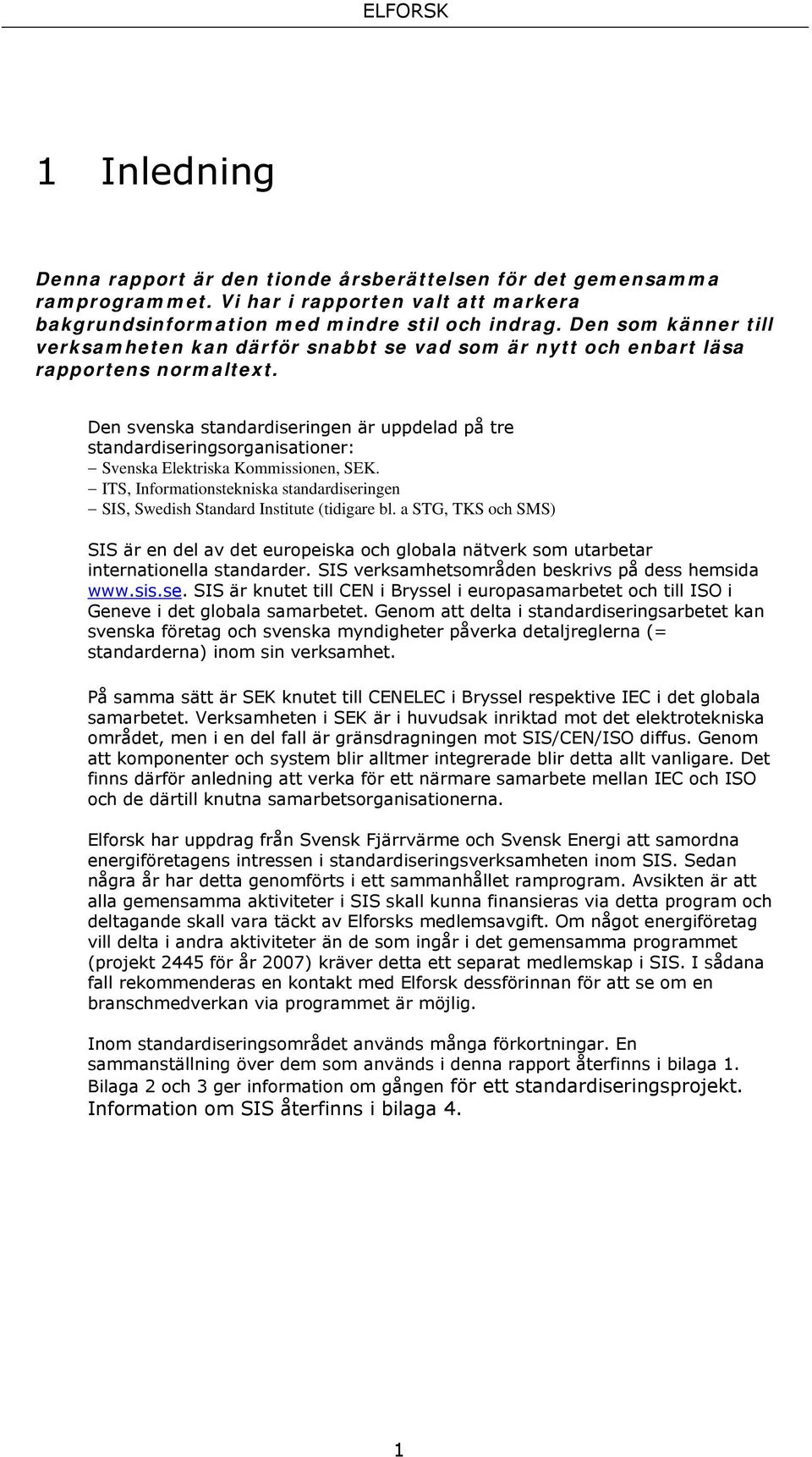 Den svenska standardiseringen är uppdelad på tre standardiseringsorganisationer: Svenska Elektriska Kommissionen, SEK.